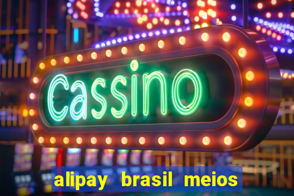 alipay brasil meios de pagamento ltda